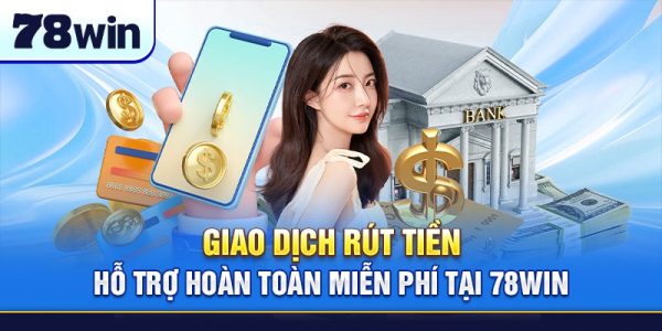 Rút Tiền 78WIN - Cập Nhật Hướng Dẫn 5 Bước Chuẩn Xác Nhất