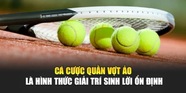 Cá Cược Quần Vợt Ảo Là Hình Thức Giải Trí Sinh Lời Ổn Định
