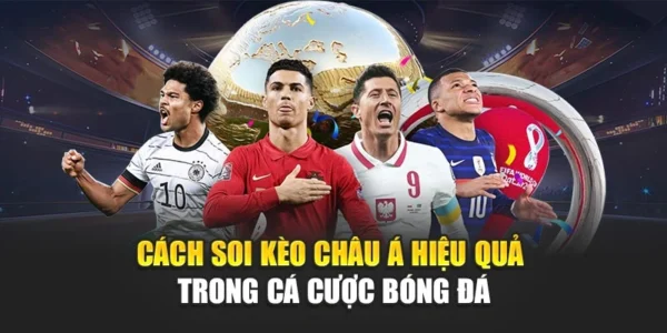 Cách Soi Kèo Châu Á Hiệu Quả Trong Cá Cược Bóng Đá