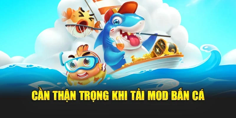 Cần thận trọng khi tải mod bắn cá