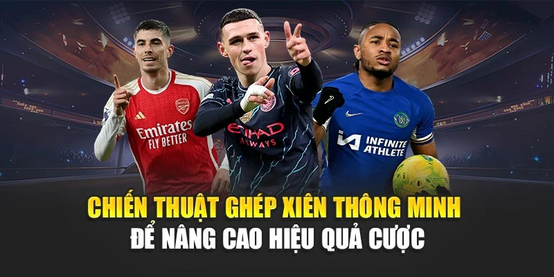 Chiến thuật ghép xiên thông minh để nâng cao hiệu quả cược