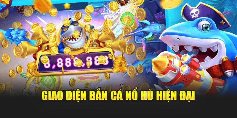 Giao diện bắn cá nổ hũ hiện đại