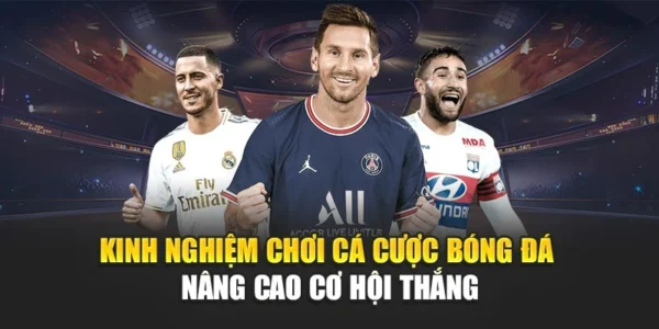Kinh Nghiệm Chơi Cá Cược Bóng Đá Nâng Cao Cơ Hội Thắng