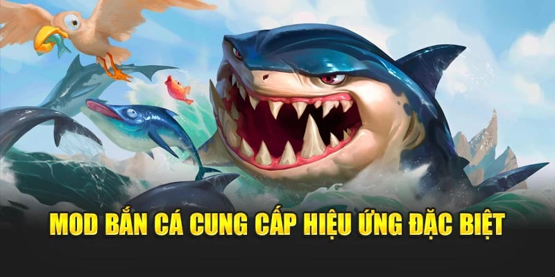 Mod bắn cá cung cấp hiệu ứng đặc biệt