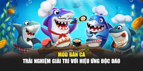 Mod Bắn Cá - Trải Nghiệm Giải Trí Với Hiệu Ứng Độc Đáo