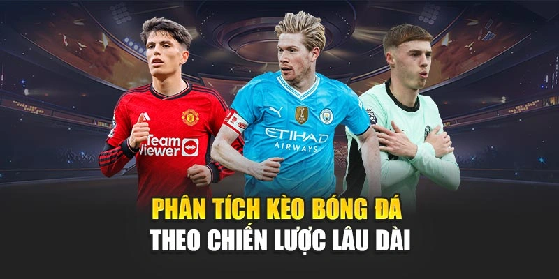 Phân tích kèo bóng đá theo chiến lược lâu dài