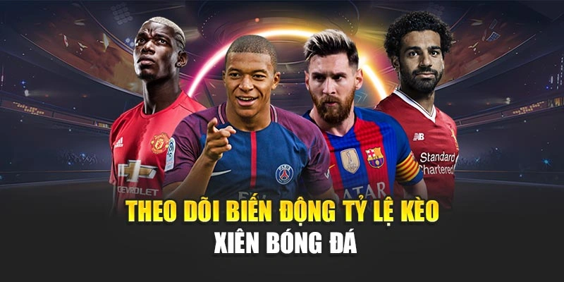 Theo dõi biến động tỷ lệ kèo xiên bóng đá