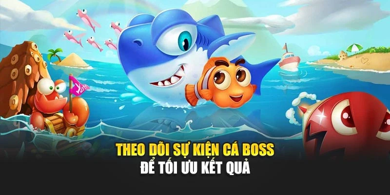 Theo dõi sự kiện cá boss để tối ưu kết quả